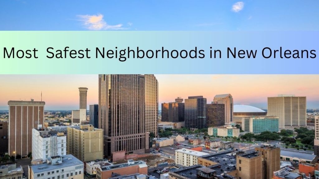 10 Safest Neighborhoods To Live In New Orleans 2023