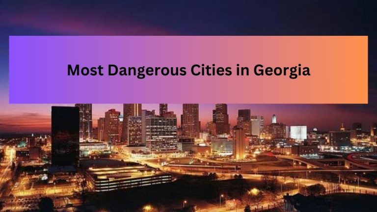 The Top 10 Most Dangerous Cities in Georgia With Highest Crime Rate (2023 )