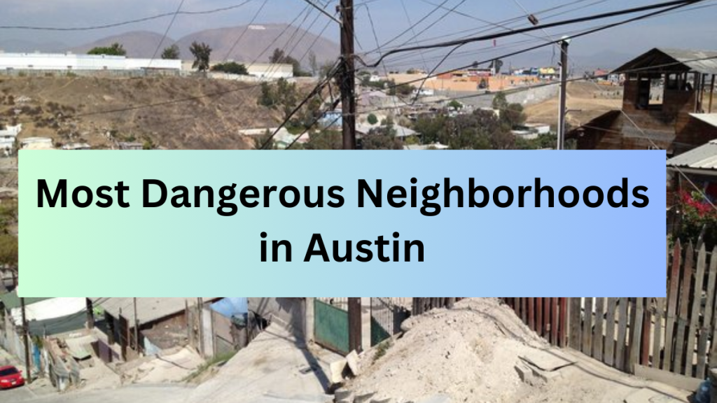 The Top 6 Most Dangerous Neighborhoods in Austin With Highest Crime