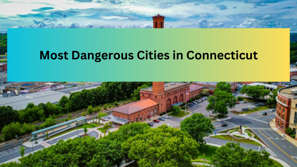 list-of-the-top-10-most-dangerous-cities-in-connecticut-in-2023