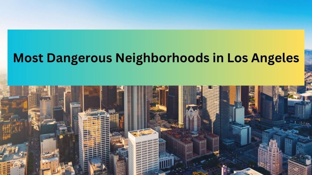 Most Dangerous Neighborhoods In Los Angeles 1024x576 