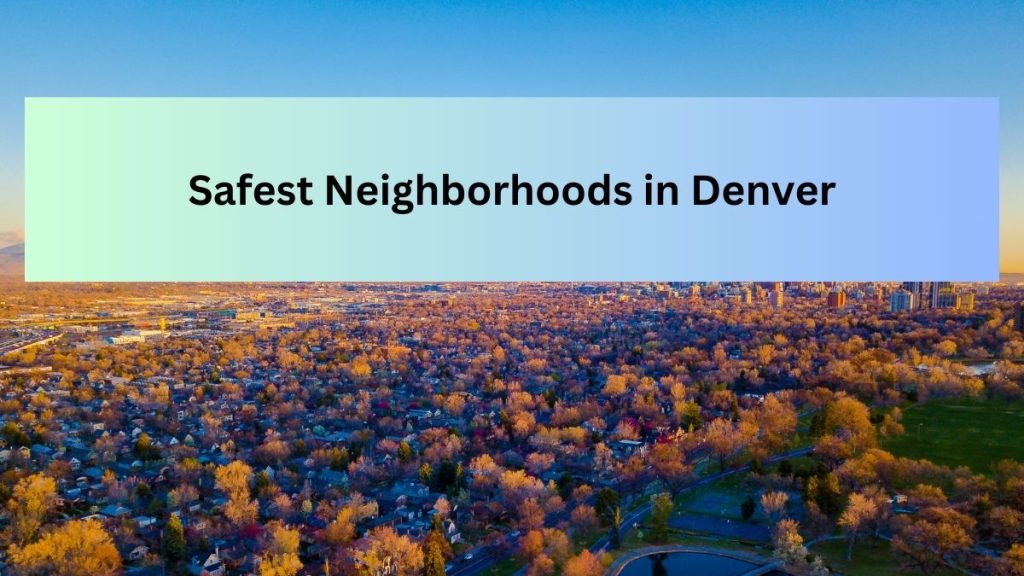 List Of the Top 10 Safest Neighborhoods in Denver for 2023