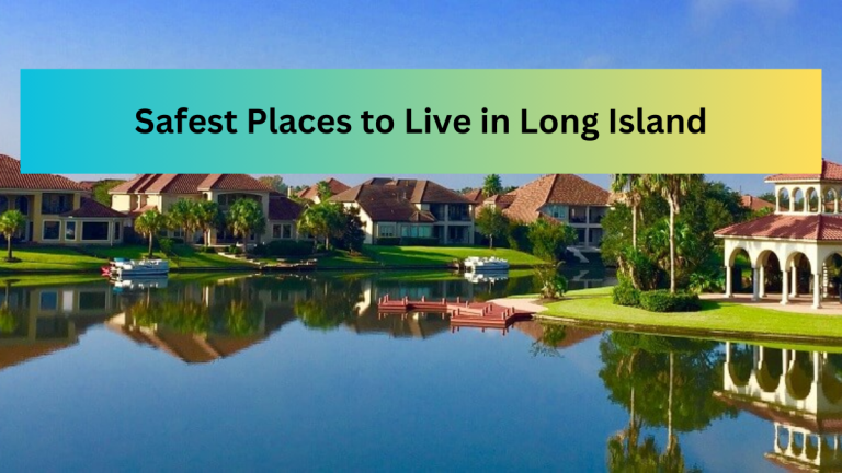 Top 9 Safest Places to Live in Long Island (2023)